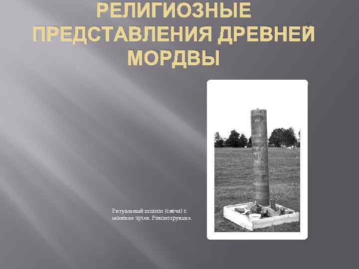 РЕЛИГИОЗНЫЕ ПРЕДСТАВЛЕНИЯ ДРЕВНЕЙ МОРДВЫ Ритуальный штатол (свеча) с моления эрзян. Реконструкция. 