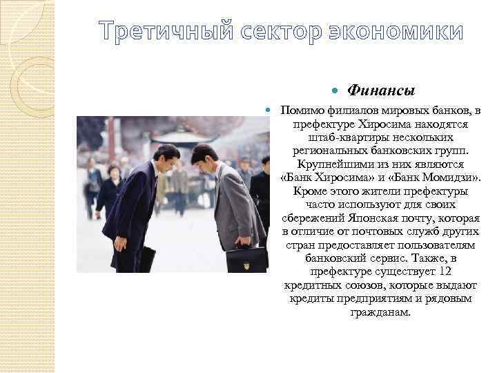 Третичный сектор экономики Финансы Помимо филиалов мировых банков, в префектуре Хиросима находятся штаб-квартиры нескольких