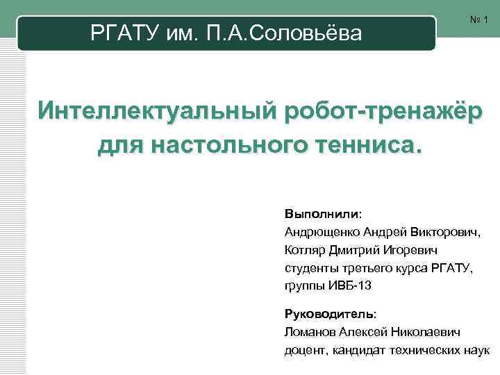 РГАТУ им. П. А. Соловьёва № 1 Интеллектуальный робот-тренажёр для настольного тенниса. Выполнили: Андрющенко