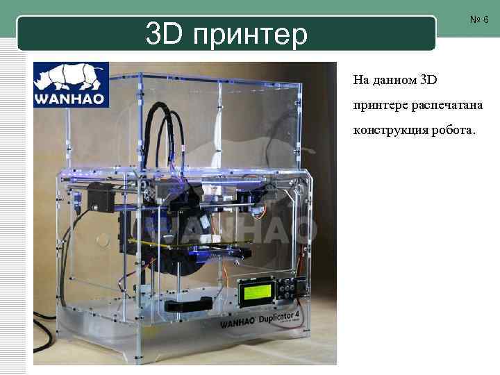 № 6 3 D принтер На данном 3 D принтере распечатана конструкция робота. 