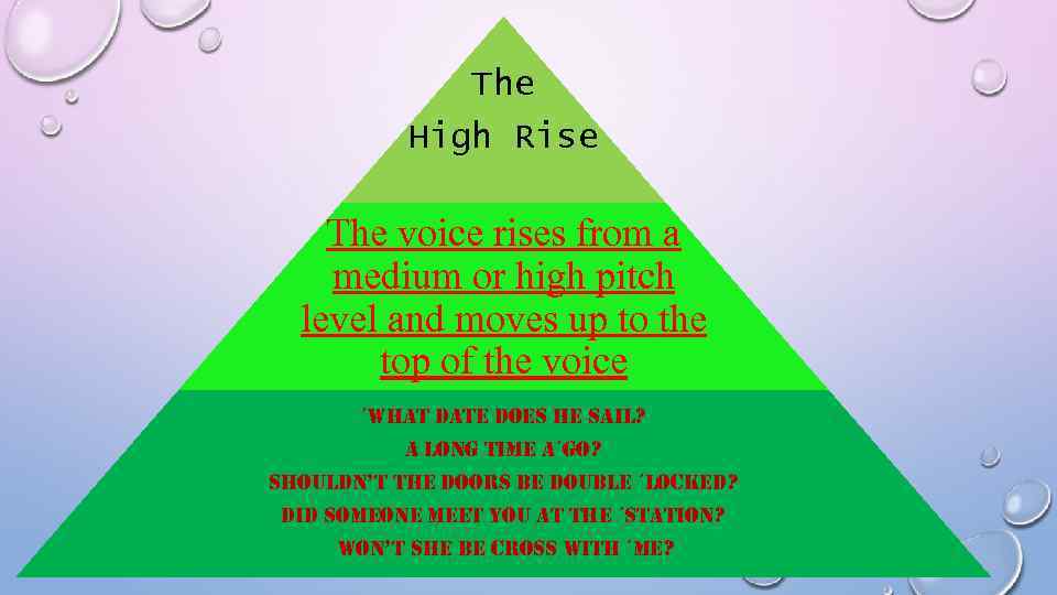 The High Rise The voice rises from a medium or high pitch level and