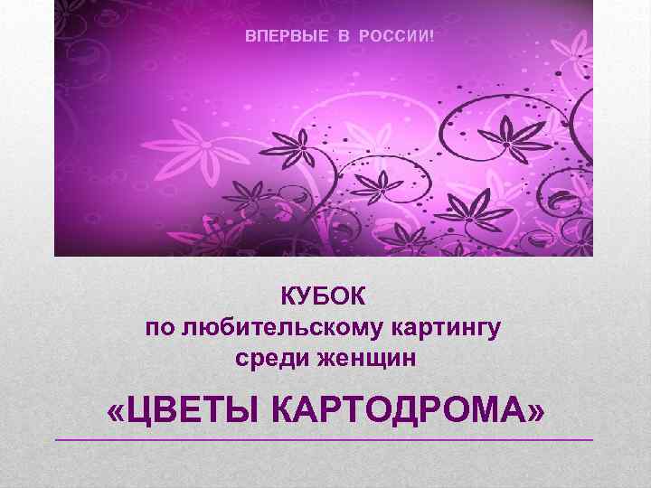 ВПЕРВЫЕ В РОССИИ! КУБОК по любительскому картингу среди женщин «ЦВЕТЫ КАРТОДРОМА» 
