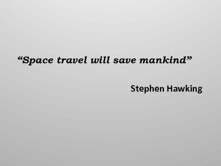 “Space travel will save mankind” Stephen Hawking 