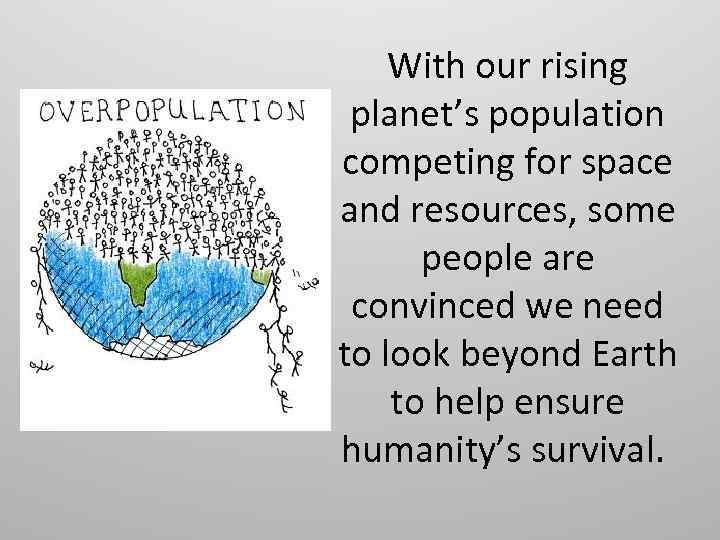 With our rising planet’s population competing for space and resources, some people are convinced