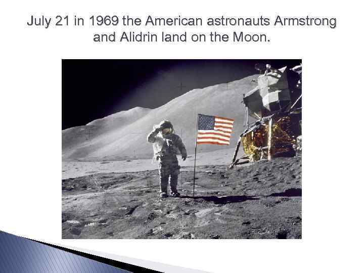 July 21 in 1969 the American astronauts Armstrong and Alidrin land on the Moon.