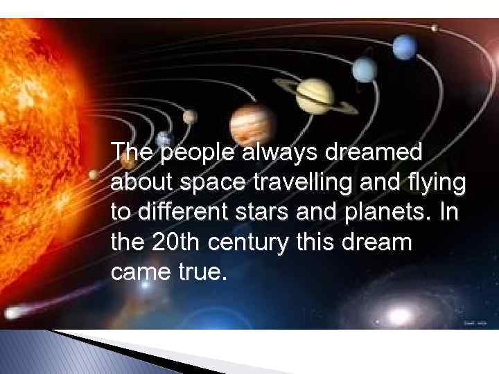 The people always dreamed about space travelling and flying to different stars and planets.