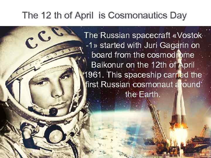 The 12 th of April is Cosmonautics Day The Russian spacecraft «Vostok -1» started