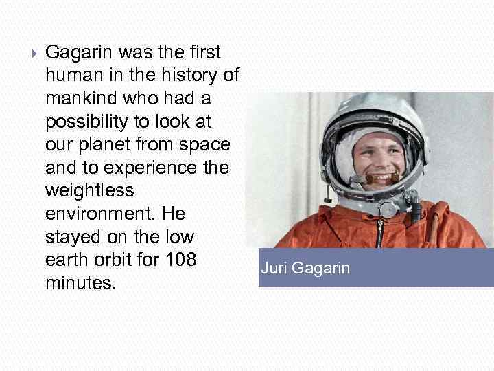 } Gagarin was the first human in the history of mankind who had a