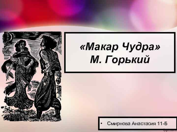  «Макар Чудра» М. Горький • Смирнова Анастасия 11 -Б 