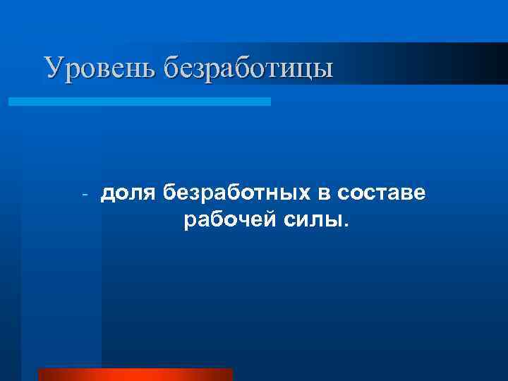 Уровень безработицы - доля безработных в составе рабочей силы. 