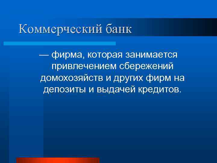 Коммерческий банк — фирма, которая занимается привлечением сбережений домохозяйств и других фирм на депозиты