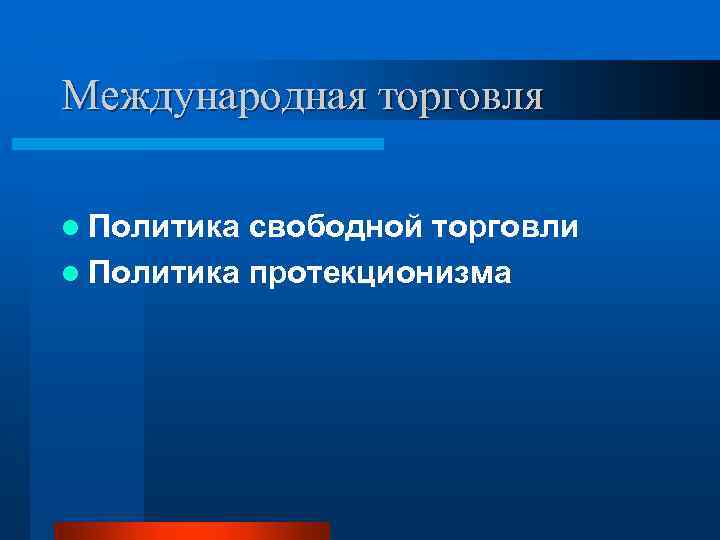 Международная торговля l Политика свободной торговли l Политика протекционизма 