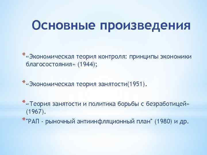 Основные произведения * «Экономическая теория контроля: принципы экономики благосостояния» (1944); * «Экономическая теория занятости(1951).
