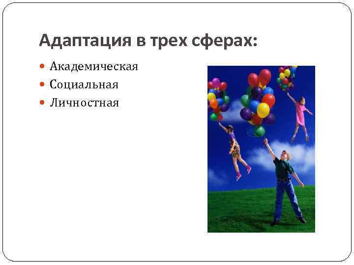 Адаптация в трех сферах: Академическая Социальная Личностная 