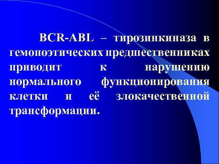 BCR-ABL – тирозинкиназа в гемопоэтических предшественниках приводит к нарушению нормального функционирования клетки и её