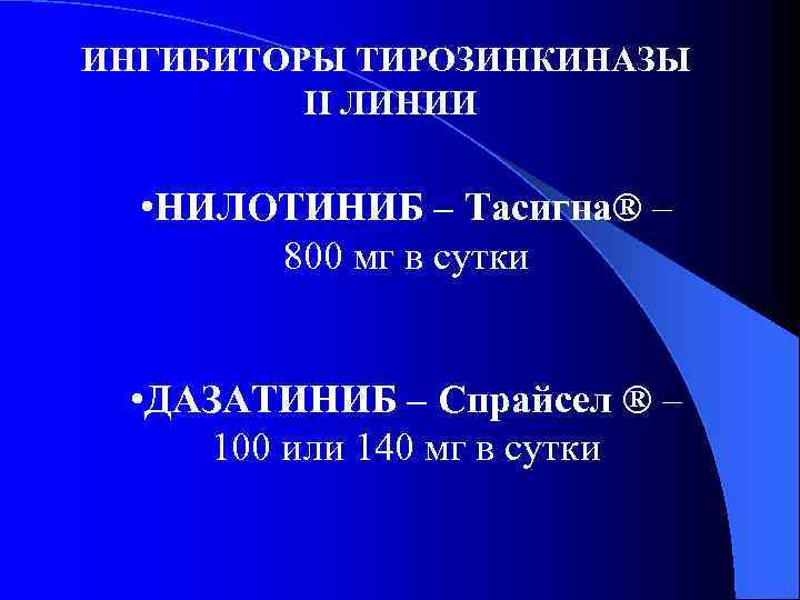 ИНГИБИТОРЫ ТИРОЗИНКИНАЗЫ II ЛИНИИ • НИЛОТИНИБ – Тасигна® – 800 мг в сутки •