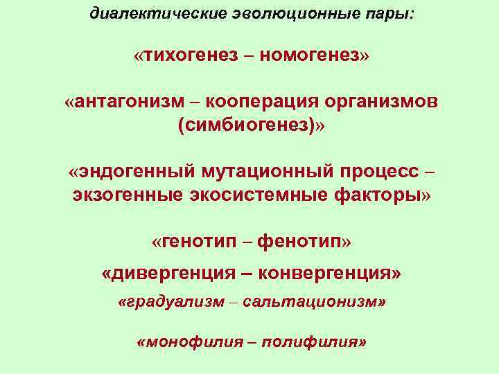 диалектические эволюционные пары: «тихогенез – номогенез» «антагонизм – кооперация организмов (симбиогенез)» «эндогенный мутационный процесс