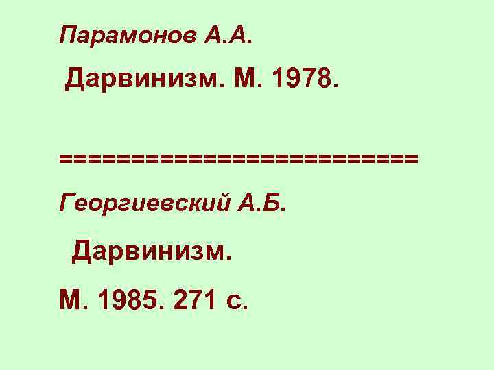 Парамонов А. А. Дарвинизм. М. 1978. ============= Георгиевский А. Б. Дарвинизм. М. 1985. 271