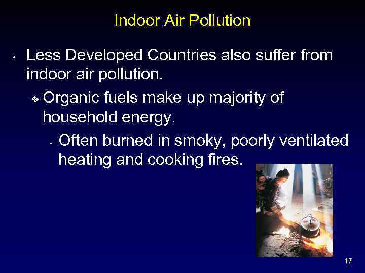 Indoor Air Pollution • Less Developed Countries also suffer from indoor air pollution. v
