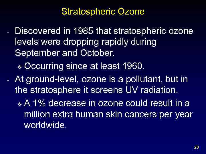 Stratospheric Ozone • • Discovered in 1985 that stratospheric ozone levels were dropping rapidly