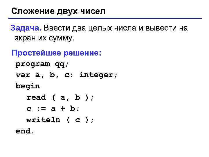 Сложение двух чисел Задача. Ввести два целых числа и вывести на экран их сумму.