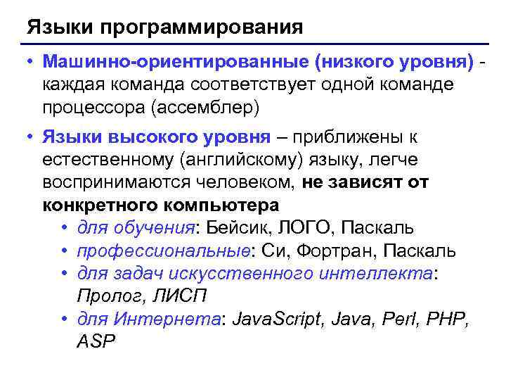 Языки программирования • Машинно-ориентированные (низкого уровня) каждая команда соответствует одной команде процессора (ассемблер) •