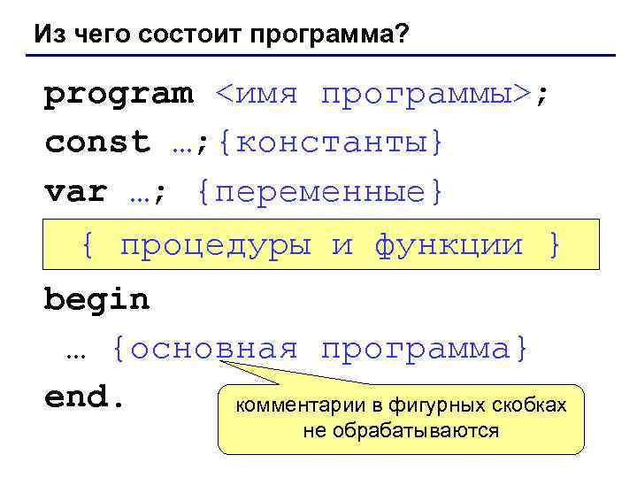 Из чего состоит программа? program <имя программы>; const …; {константы} var …; {переменные} {