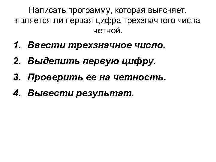 Написать программу, которая выясняет, является ли первая цифра трехзначного числа четной. 1. Ввести трехзначное