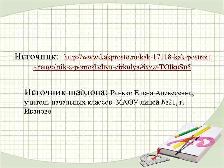 Источник: http: //www. kakprosto. ru/kak-17118 -kak-postroit -treugolnik-s-pomoshchyu-cirkulya#ixzz 4 TOIkn. Sn 5 Источник шаблона: Ранько