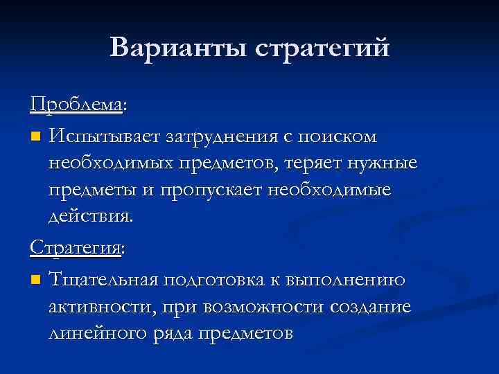 Варианты стратегий Проблема: n Испытывает затруднения с поиском необходимых предметов, теряет нужные предметы и