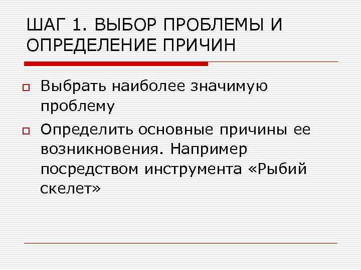 ШАГ 1. ВЫБОР ПРОБЛЕМЫ И ОПРЕДЕЛЕНИЕ ПРИЧИН o o Выбрать наиболее значимую проблему Определить