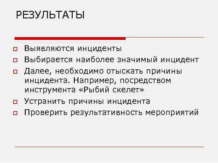 РЕЗУЛЬТАТЫ o o o Выявляются инциденты Выбирается наиболее значимый инцидент Далее, необходимо отыскать причины