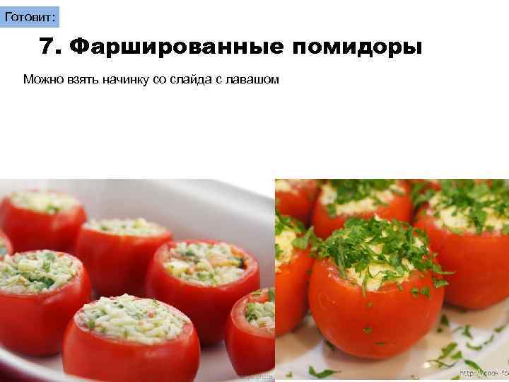 Готовит: 7. Фаршированные помидоры Можно взять начинку со слайда с лавашом 