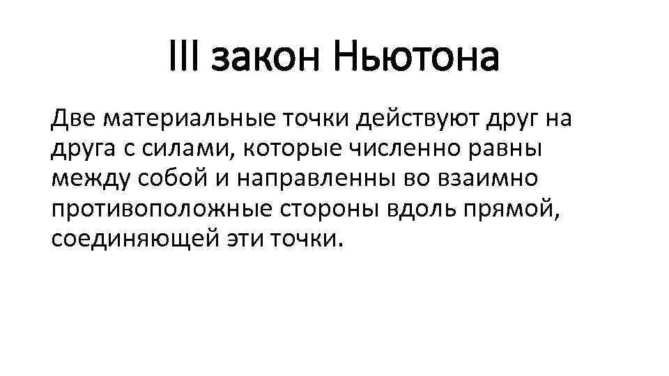 III закон Ньютона Две материальные точки действуют друг на друга с силами, которые численно