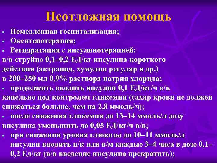 Неотложная помощь Немедленная госпитализация; § Оксигенотерапия; § Регидратация с инсулинотерапией: в/в струйно 0, 1–