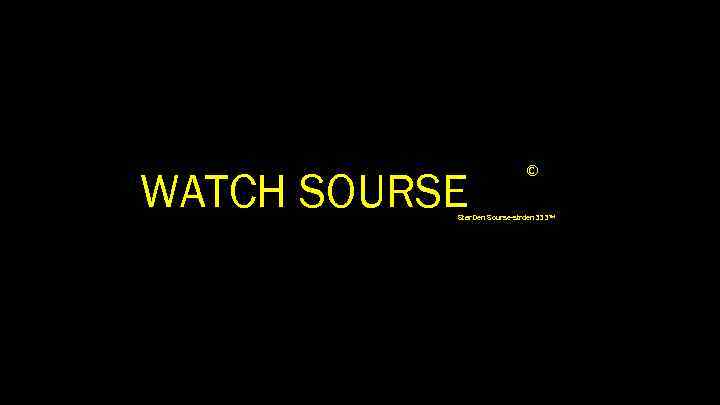 WATCH SOURSE © Star. Den Sourse-strden 333™ 