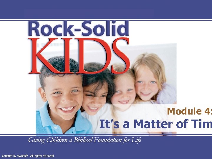 Module 4: It’s a Matter of Tim Created by Awana®. All rights reserved. 