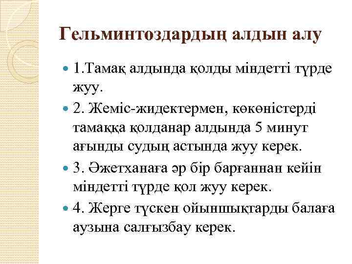 Гельминтоздардың алдын алу 1. Тамақ алдында қолды міндетті түрде жуу. 2. Жеміс-жидектермен, көкөністерді тамаққа