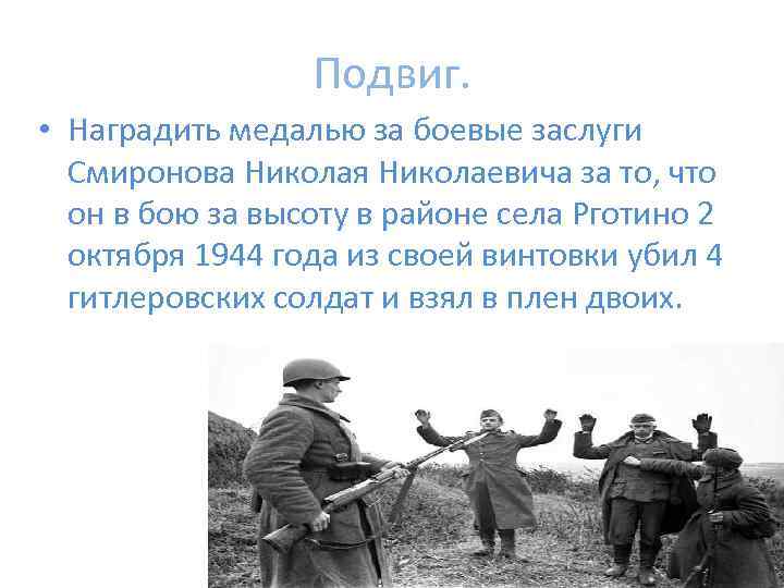 Подвиг. • Наградить медалью за боевые заслуги Смиронова Николая Николаевича за то, что он