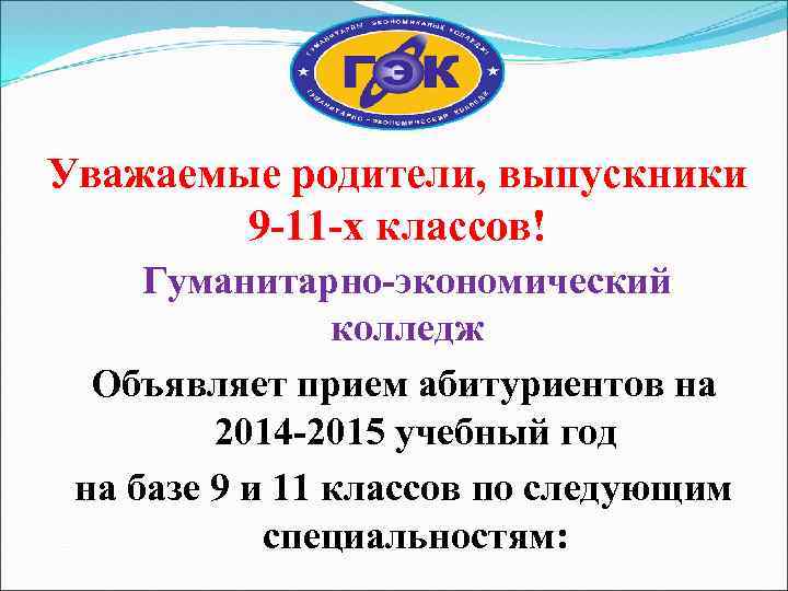 Уважаемые родители, выпускники 9 -11 -х классов! Гуманитарно-экономический колледж Объявляет прием абитуриентов на 2014