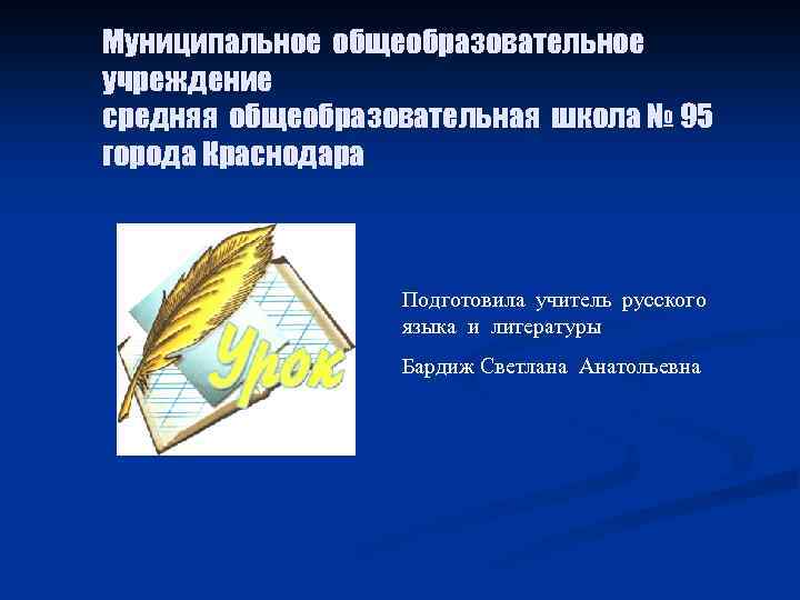 Муниципальное общеобразовательное учреждение средняя общеобразовательная школа № 95 города Краснодара Подготовила учитель русского языка