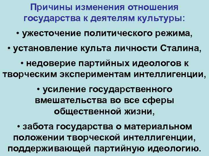 Причины изменения отношения государства к деятелям культуры: • ужесточение политического режима, • установление культа