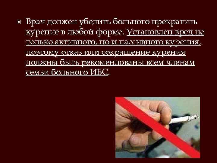  Врач должен убедить больного прекратить курение в любой форме. Установлен вред не только