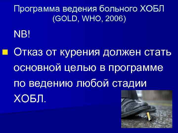 Программа ведения больного ХОБЛ (GOLD, WHO, 2006) NB! n Отказ от курения должен стать