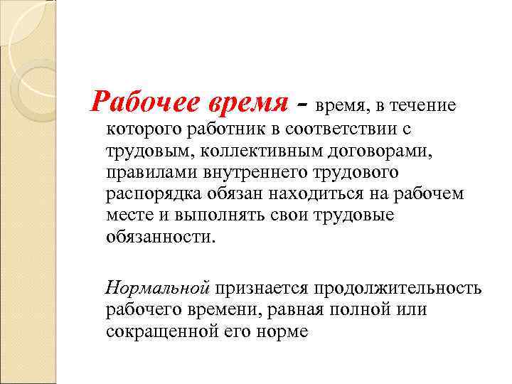 Рабочее время - время, в течение которого работник в соответствии с трудовым, коллективным договорами,