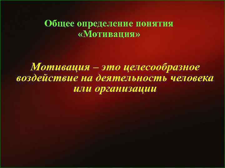  Общее определение понятия «Мотивация» Мотивация – это целесообразное воздействие на деятельность человека или