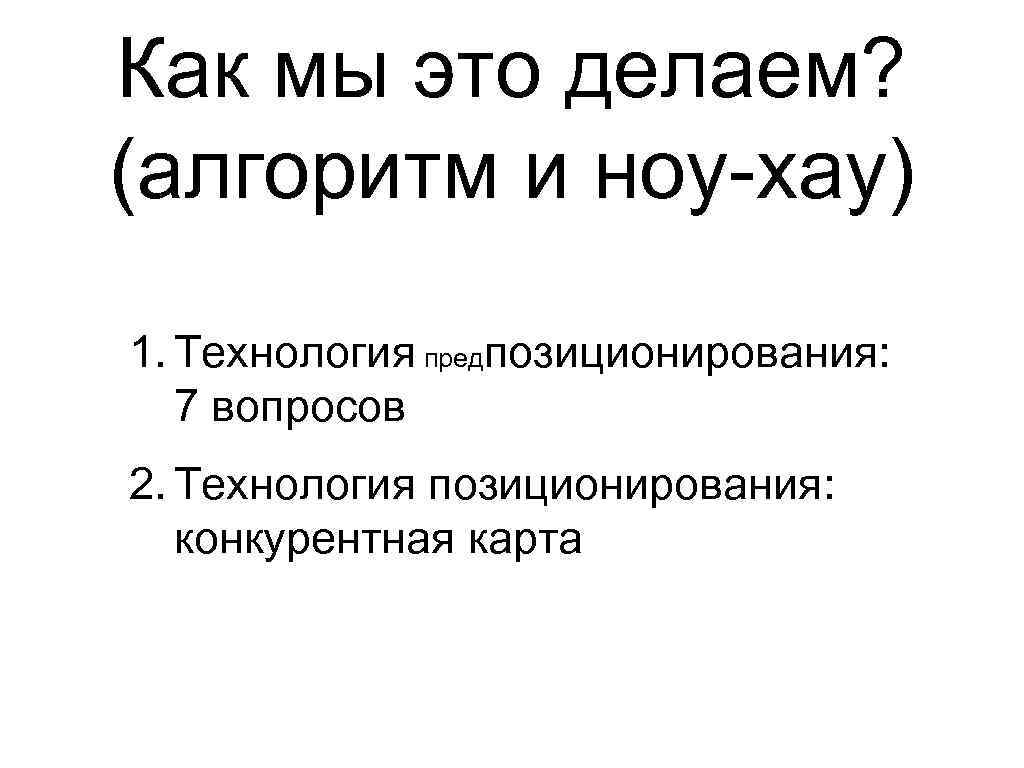 Как мы это делаем? (алгоритм и ноу-хау) 1. Технология предпозиционирования: 7 вопросов 2. Технология