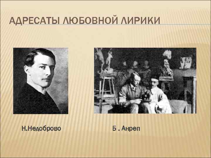 АДРЕСАТЫ ЛЮБОВНОЙ ЛИРИКИ Н. Недоброво Б. Анреп 