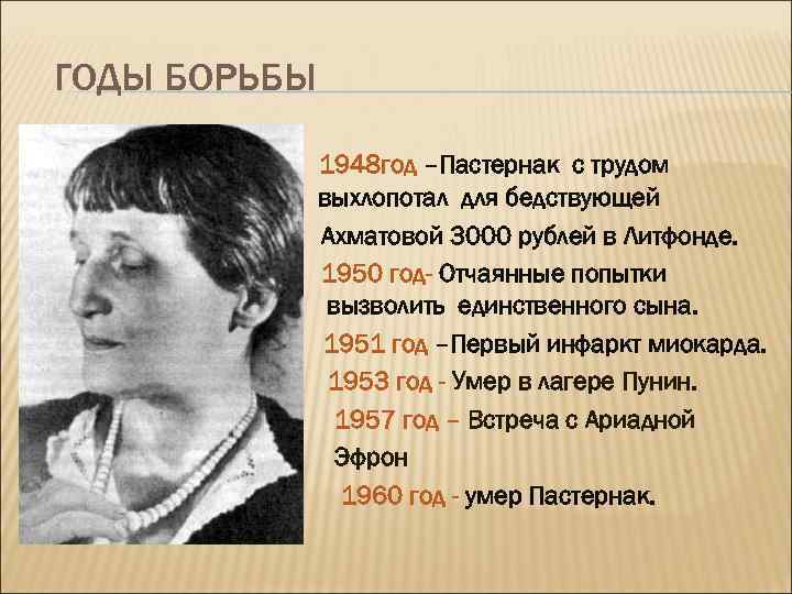 ГОДЫ БОРЬБЫ выхлопо вызволить 1 1948 год –Пастернак с трудом выхлопотал для бедствующей Ахматовой