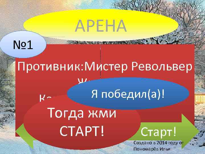 № 1 АРЕНА Противник: Мистер Револьвер Жизни: 50 Я победил(а)! Карта: обычная земная Тогда.